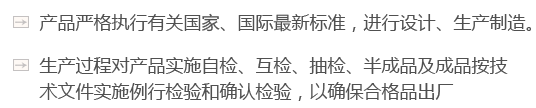 產(chǎn)品嚴(yán)格執(zhí)行有關(guān)國(guó)家、國(guó)際最新標(biāo)準(zhǔn)，進(jìn)行設(shè)計(jì)、生產(chǎn)制造。